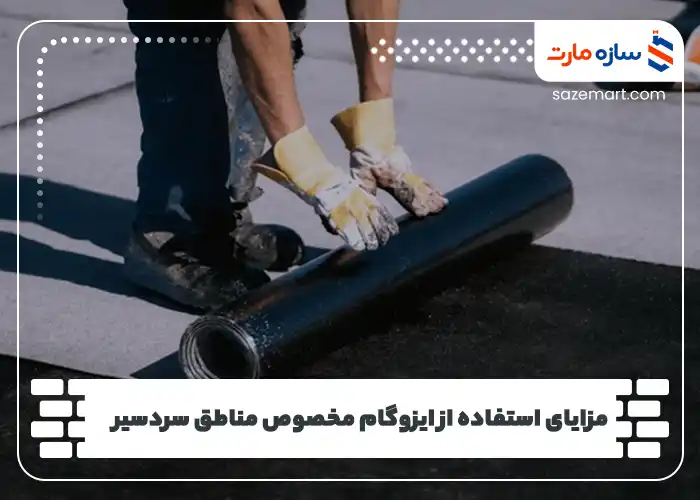 مزایای استفاده از ایزوگام مخصوص مناطق سردسیر